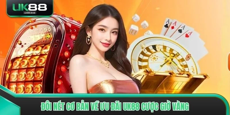 Đôi nét cơ bản về Ưu đãi UK88 Cược Giờ Vàng