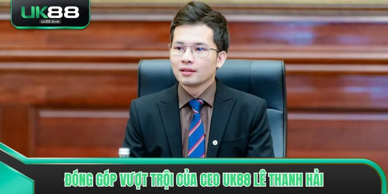 Đóng góp vượt trội của CEO UK88 Lê Thanh Hải