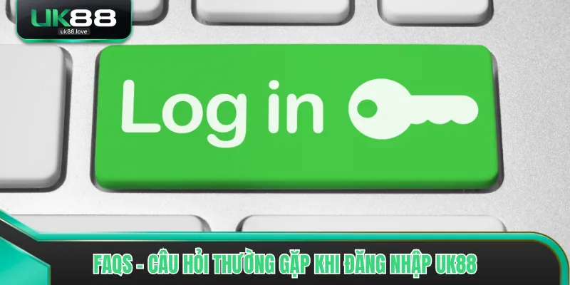 FAQs - Câu hỏi thường gặp khi đăng nhập UK88