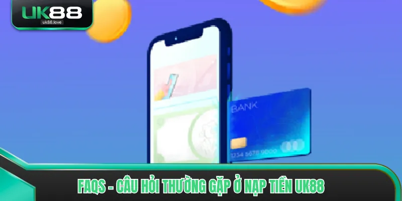 FAQs - Câu hỏi thường gặp ở nạp tiền UK88