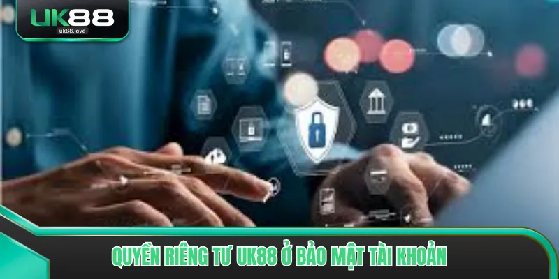 Quyền riêng tư UK88 ở bảo mật tài khoản