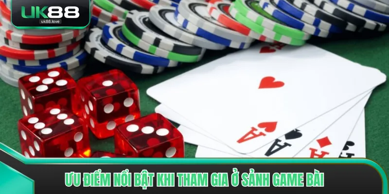 Ưu điểm nổi bật khi tham gia ở sảnh game bài